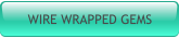 WIRE WRAPPED GEMS