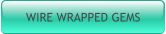 WIRE WRAPPED GEMS