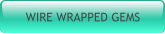 WIRE WRAPPED GEMS