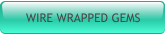 WIRE WRAPPED GEMS