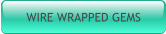 WIRE WRAPPED GEMS