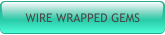 WIRE WRAPPED GEMS