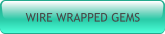 WIRE WRAPPED GEMS