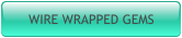 WIRE WRAPPED GEMS