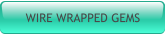 WIRE WRAPPED GEMS