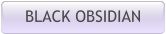 BLACK OBSIDIAN